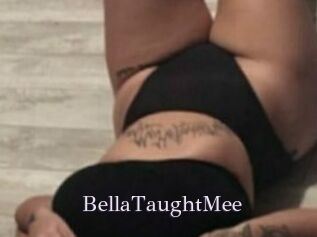 BellaTaughtMee